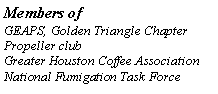 Text Box: Members ofGEAPS, Golden Triangle ChapterPropeller clubGreater Houston Coffee AssociationNational Fumigation Task Force
